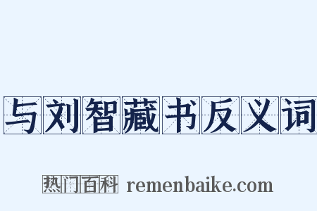 与刘智藏书反义词是什么意思的图片
